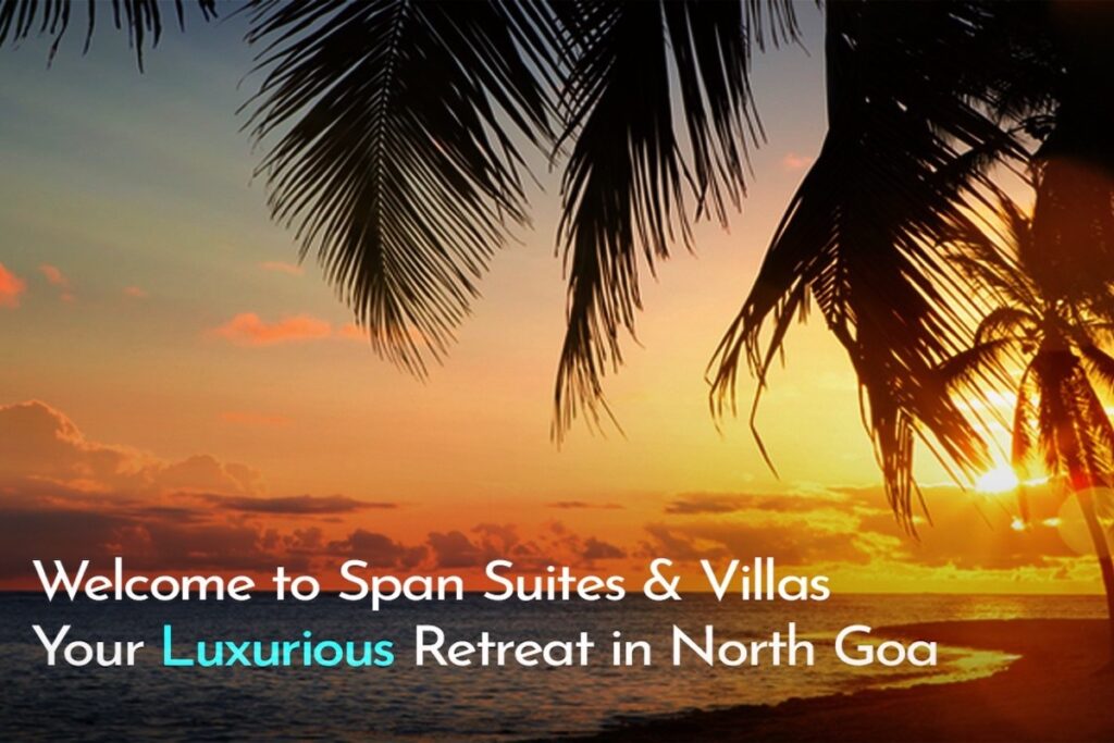 Welcome to Span Suites & Villas: Your Luxurious Retreat in North Goa